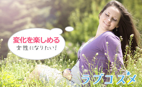 変化を楽しめる女性になりたい!