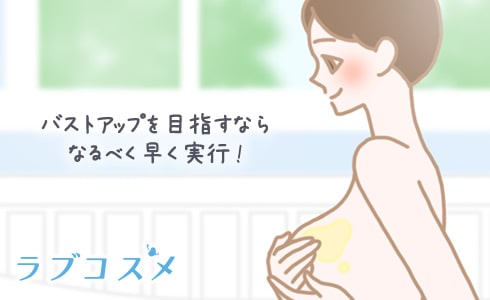 胸を成長させて、バストアップを目指すならなるべく早く実行!